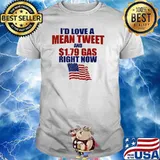 I'd Love A Mean Tweet And 1.79 Gas Right Now T-Shirt