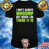 I Don't Always Whoomp But When I Do There It Is T-Shirt