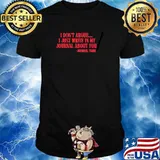 I Don't Argue I Just Write In My Journal About You Shirt