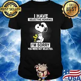 I Have Selective Hearing I'm Sorry You Were Not Selected Shirt