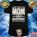 I Have Two Titles Mom And Accountant And I Rock Them Both Flower shirt