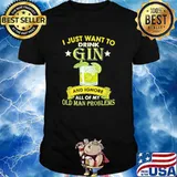 I Just Want To Drink Gin And Ignore All Of My Old Man Problems Shirt