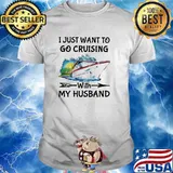 I Just Want To Go Cruising With My Husband Shirt