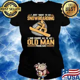 I Just Want To Go Snowboarding And Ignore All Of My Old Man Problems Shirt Ladies tee