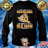 I Just Want To Go Snowboarding And Ignore All Of My Old Man Problems Shirt Sweater