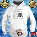 I Like Dentistry And Baking And Maybe 3 People Shirt Hoodie