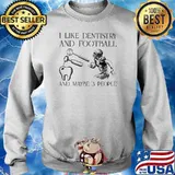 I Like Dentistry And Football And Maybe 3 People Shirt Sweater