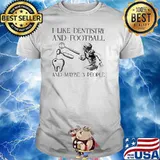 I Like Dentistry And Football And Maybe 3 People Shirt