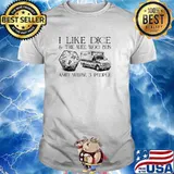 I like dice and the wee woo bus and maybe 3 people shirt