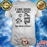 I Like Dogs And Sloths And Maybe 3 People Shirt