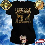 I like golf and drums and maybe 3 people s Ladies tee