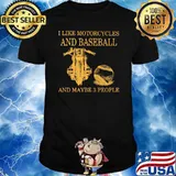 I Like Motorcycles And Baseball And Maybe 3 people Shirt