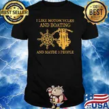 I Like Motorcycles And Boating And Maybe 3 people Shirt
