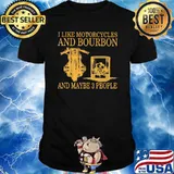 I Like Motorcycles And Bourbon And Maybe 3 people Shirt