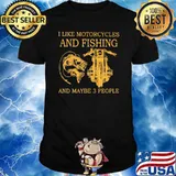 I Like Motorcycles And Fishing And Maybe 3 People Shirt
