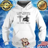 I Like Nursing And Tattoos And MAybe 3 People Shirt Hoodie