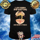I Like Ramen And Knitting And Maybe 3 PEople Shirt