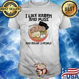 I Like Ramen And Pugs And Maybe 3 PEople Shirt