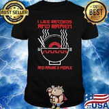 I Like Rocords And Ramen And Maybe 3 PEople Shirt