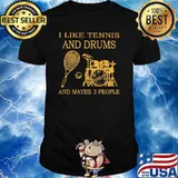I Like Tennis And Drums And Maybe 3 People Shirt