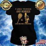 I Like Tennis And Horses And Maybe 3 People Shirt Ladies tee