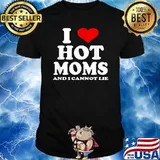 I Love Hot Moms and I Cannot Lie T-Shirt