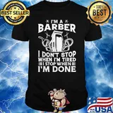 I'm A Barber - I Stop When I'm Done Salon Barber Humor Shirt