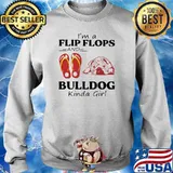 I'm A Flip Flops And Bulldog Kinda Girl Shirt Sweater