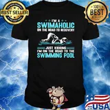 I'm a Swimaholic On The Road To Recovery Just Kidding I'm On The Road To The Swimming Pool Shirt