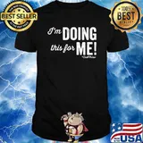 I'm Doing This For Me Shirt