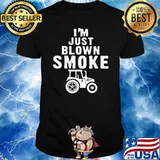 I'm Just Blown Smoke Tractor Shirt