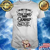 I'm Only An Ass 1 Of The Time Do You Know What Time It Is Shirt