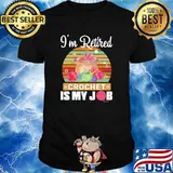 I'm Retired Crochet Is My Job Vintage Shirt