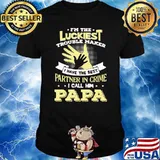 I'm The Luckiest Trouble Marker I Have The Best Partner In Crime I Call Him Papa Shirt