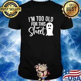 I'm Too Old For This Sheet Shirt