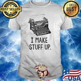 I Make Stuff Up Writing Shirt