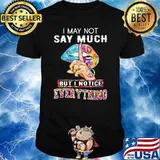 I May Not Say Much But I Notice Everything Hippie Shirt