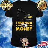I Ride Hoes For Money Excavator Operator Design On Back Of Clothing T-Shirt