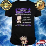 I Suffer From Fibromyalgia I May Freak Out And Will Not Be warning shirt