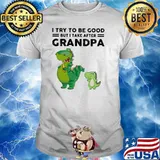 I Try To Be Good But I Take After Grandpa Dinosaur Shirt