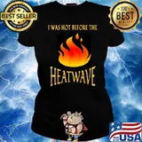 I WAS HOT BEFORE THE HEATWAVE T-Shirt Ladies tee