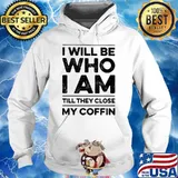 I will be who i am they close my coffin s Hoodie