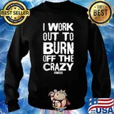 I Workout To Burn Off The Crazy Fitnesse Shirt Sweater