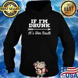 If I'm Drunk It's Her Fault T-Shirt Hoodie