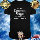 If only common sense was more common shirt