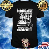 If you havent risked coming home under a flag dont you dare disrespect it skull shirt