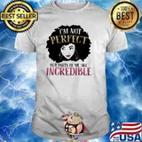 Im not perfect but parts of me are incredible queen shirt