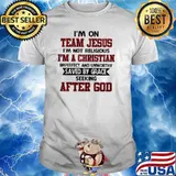 Im on team jesus im not religious im a christian saved by grace seeking after god shirt