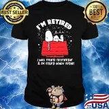 Im retired i was tired yesterday im tired again today snoopy shirt