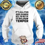 It's All Fun And Games Until You Meet My Italian Temper Shirt Hoodie